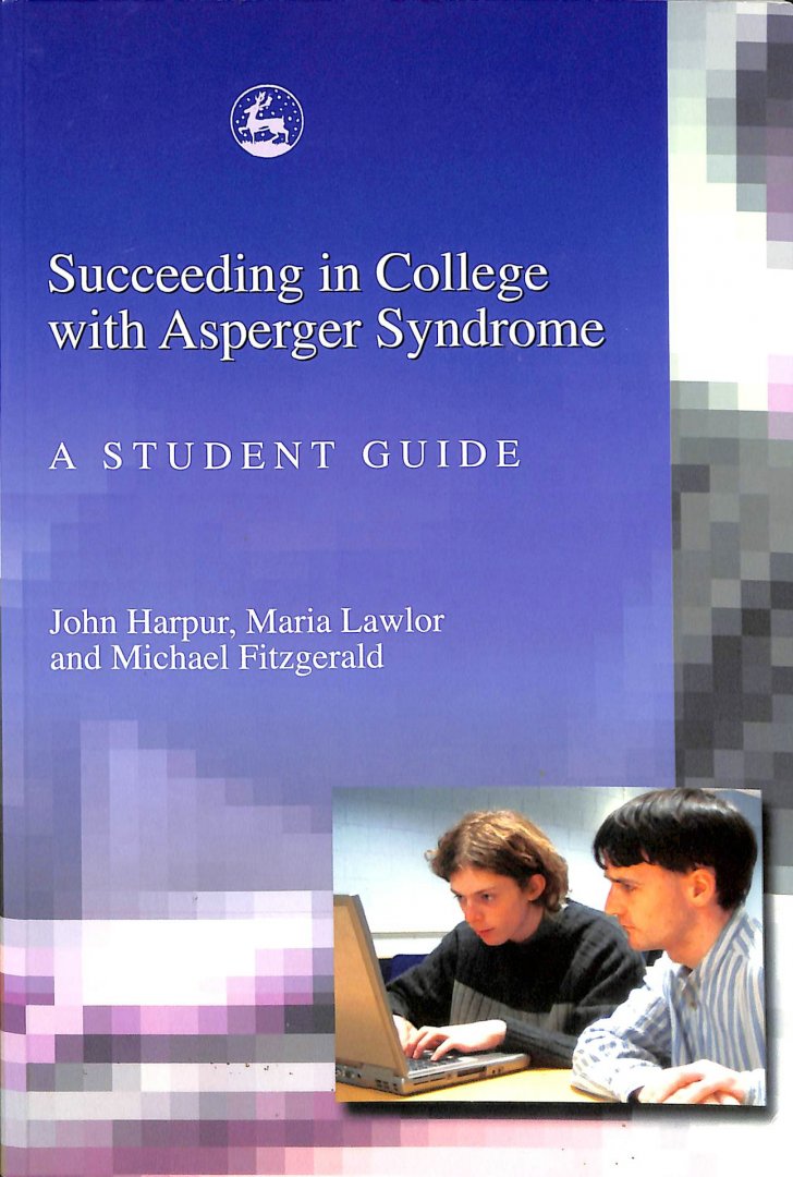 Harpur, John / Fitzgerald, Michael / Lawlor, Maria - Succeeding in College with Asperger Syndrome. A Student Guide