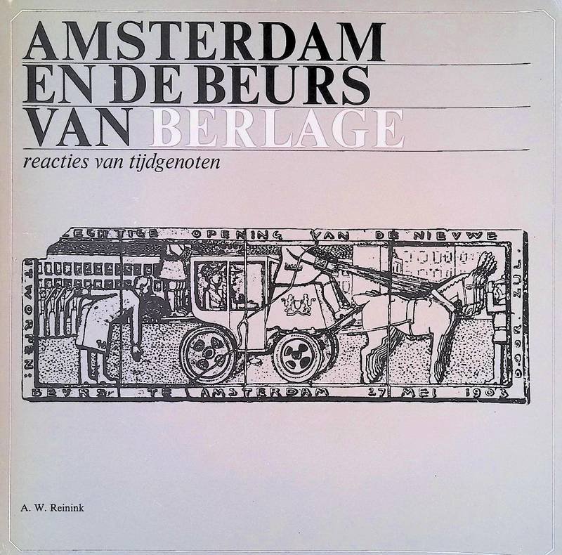 REININK, A.W. - Amsterdam en de Beurs van Berlage / Amsterdam and Berlage's Exchange. Reacties van tijdgenoten / Contemporary criticism.