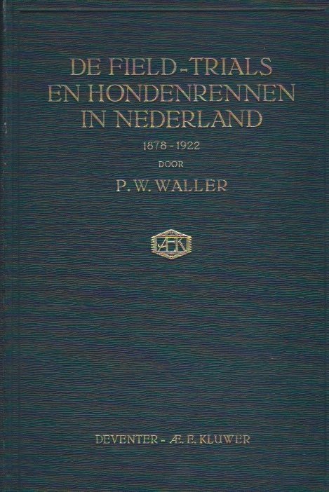 Waller, P.W. - De field-trials en hondenrennen in Nederland 1878 - 1922