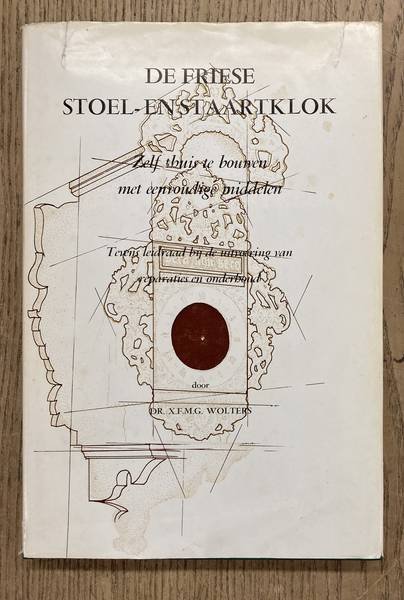 WOLTERS, X.F.M.G. - De Friese stoel- en staartklok. Zelf thuis te bouwen. Tevens leidraad bij de uitvoering van reparaties en onderhoud.