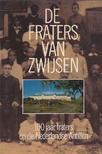 Graafsma, A. - De fraters van Zwijsen; 100 jaar fraters op de Nederlandse Antillen.