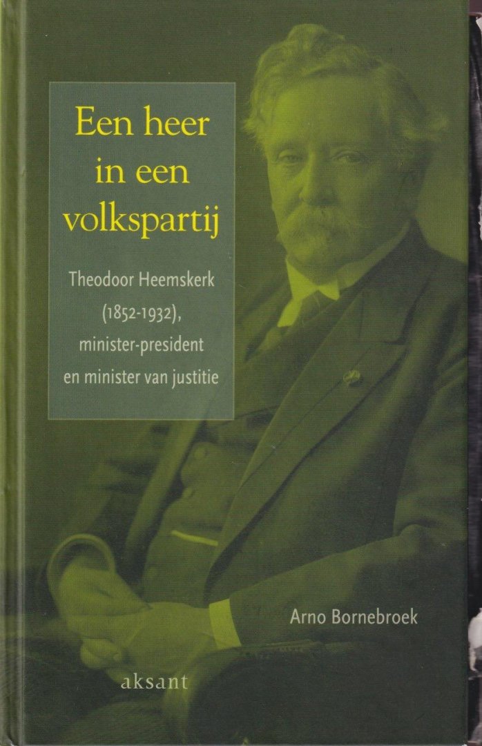 Bornebroek, A.H. - Een heer in een volkspartij: Theodoor Heemskerk (1852-1932), minister-president en minister van justitie