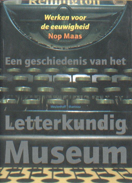 Maas, Nop - Werken voor de eeuwigheid. Een geschiedenis van het Letterkundig Museum.