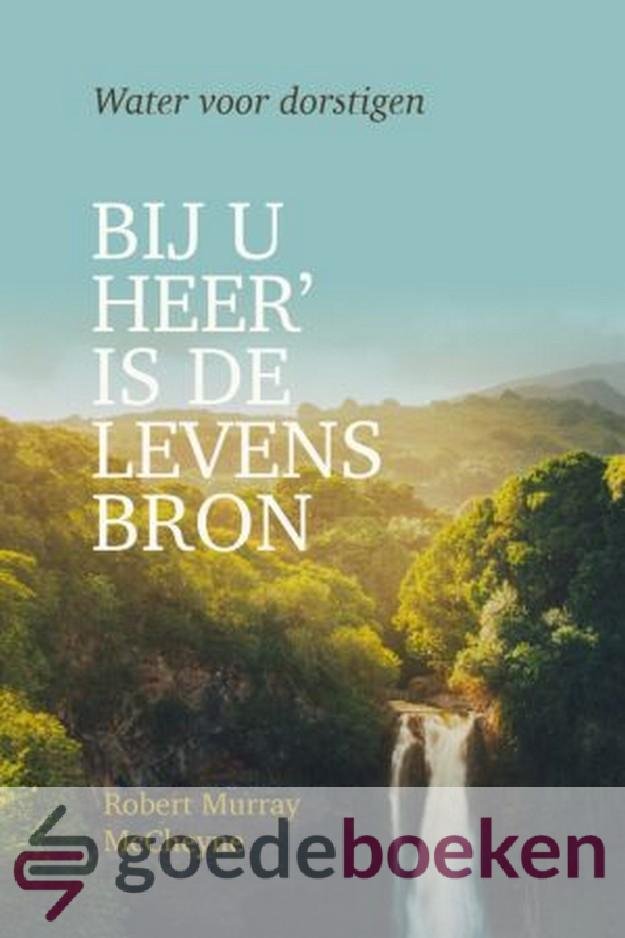 McCheyne, Robert Murray - Bij U Heer is de levensbron *nieuw* --- Water voor dorstigen