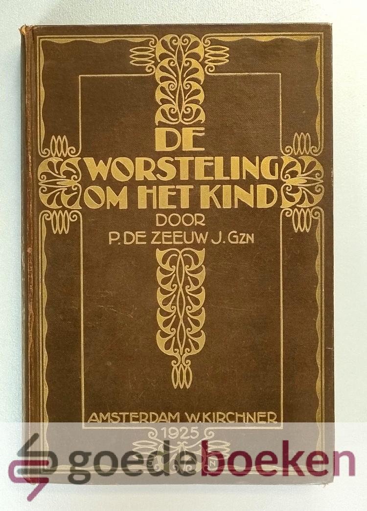 Zeeuw J.Gzn, P. de - De worsteling om het kind --- De strijd voor een vrije school. Historisch geschetst