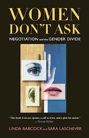 Babcock, L  Laschever, Sara - Women Don't Ask Negotiation and the Gender Divide