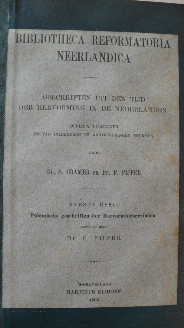 Cramer Dr. S. en Dr. F. Pijper - Bibliotheca Reformatoria Neerlandica 1e deel; Polemische geschriften der Hervormingsgezinden