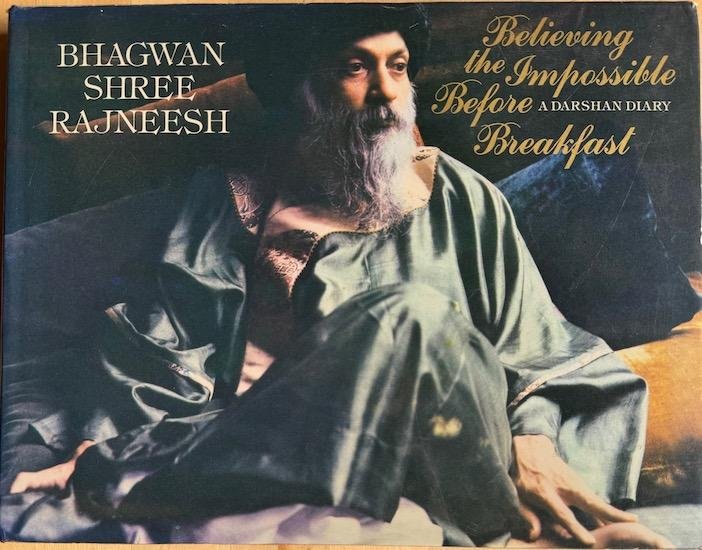 Rajneesh, Bhagwan Shree - BELIEVING THE IMPOSSIBLE BEFORE BREAKFAST. A darshan diary