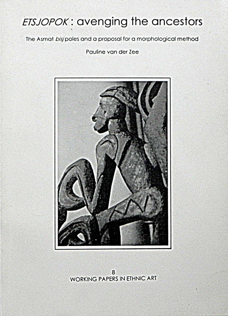Zee van der Pauline. - Etsjopok: Avenging the Ancestors : the Bisj Poles of the Asmat and a Proposal for a Morphological Method.