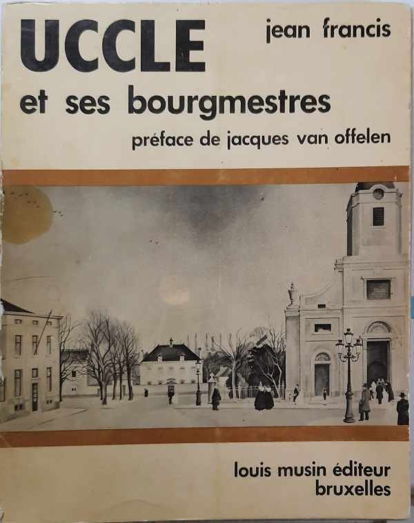 FRANCIS Jean, VAN OFFELEN Jacques (préface) - UCCLE et ses bourgmestres