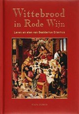 Wittebrood in Rode wijn - Leven en eten van Desiderius Erasmus