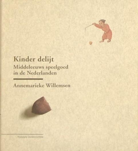 WILLEMSEN, Annemarieke. - Kinder delijt. Middeleeuws speelgoed in de Nederlanden