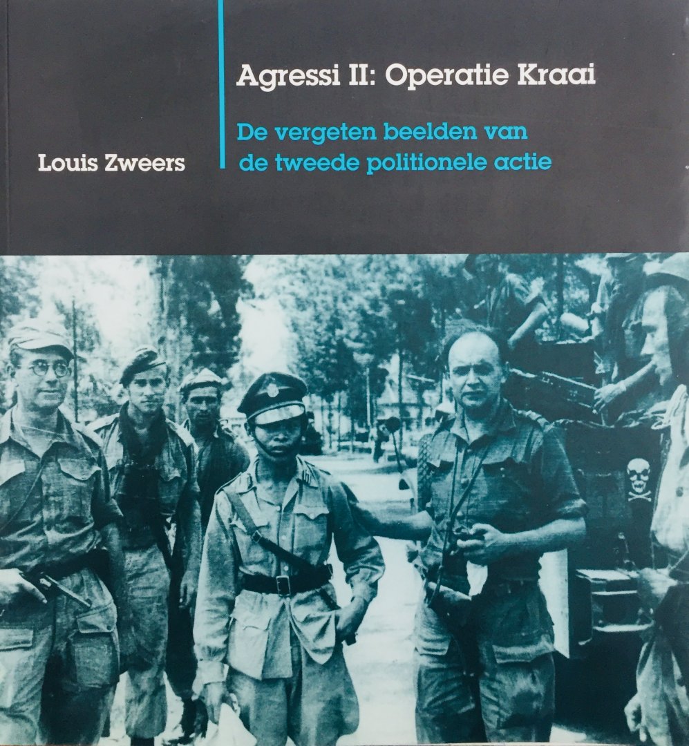 Zweers, Louis. - Agressi II: Operatie Kraai. De vergeten beelden van de tweede politionele actie.