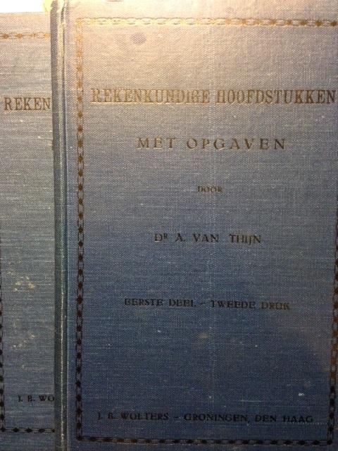 Thijn, A. van - 2 Deeltjes in 1 koop: Rekenkundige hoofdstukken Met opgaven. Eerste en Tweede deel