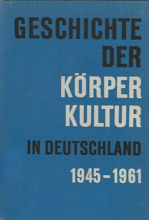 Eichel, Prof.dr. Wolfgang - Geschichte der Korperkultur in Deutschland 1945-1961 -Band 4