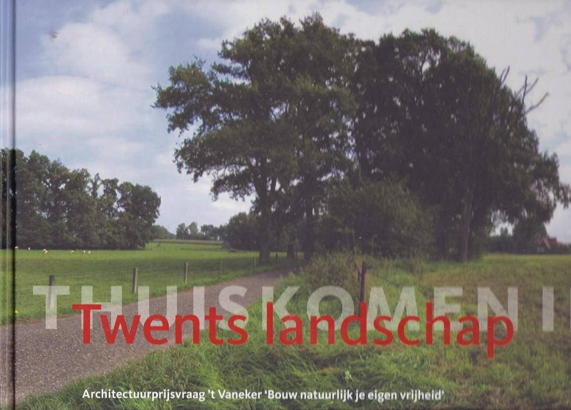 Paul Abels - Thuiskomen in Twents landschap / architectuurprijsvraag 't Vaneker 'Bouw natuurlijk je eigen vrijheid'