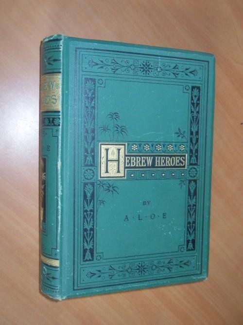 A.L.O.E. - Hebrew Heroes. A tale founded on jewish history
