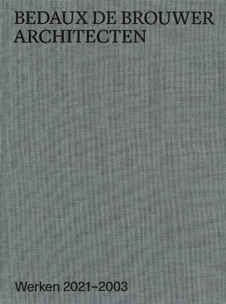 IBELINGS, HANS; ANTONIO CRUZ; DICK VAN GAMEREN ET AL. - BEDAUX DE BROUWER ARCHITECTEN. Werken 2021 - 2003.