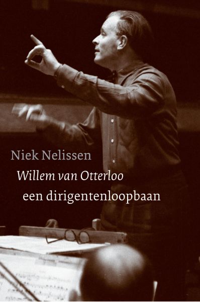 Nelissen, Niek - Willem van Otterloo / dirigent en componist (1907-1978)