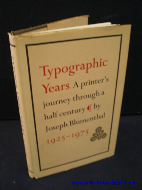 BLUMENTHAL, Joseph; - TYPOGRAPHIC YEARS A PRINTER'S JOURNEY THROUGH A HALF CENTURY 1925-1975,