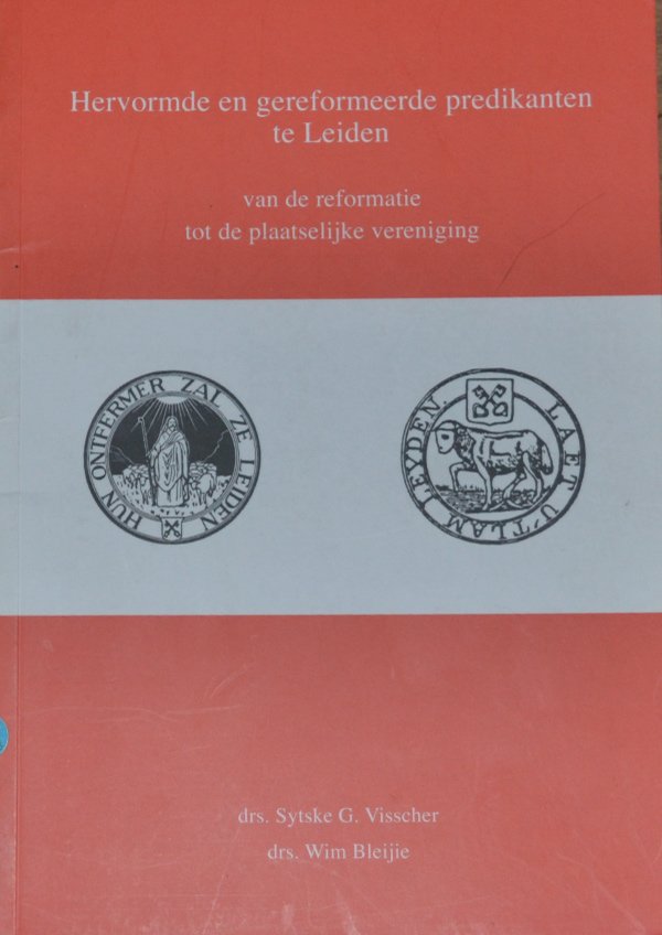 Visscher, Sytske G en Wim Bleijie - Hervormde en gereformeerde predikanten te Leiden van de reformatie tot de plaatselijke vereniging