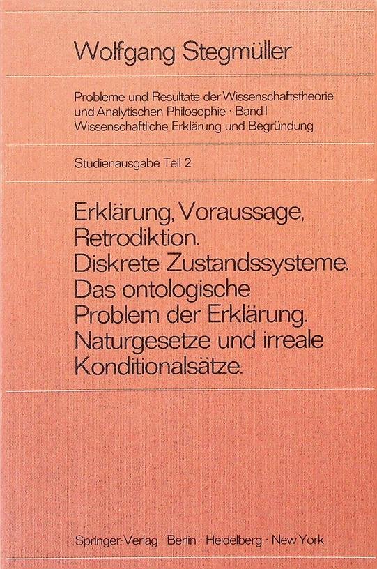 Stegmüller, Wolfgang - Probleme und Resultate der Wissenschaftstheorie und analytischen Phiolosophie. Studienausgabe Teil 2. Erklärung, Voraussage, Retrodiktion. Diskrete Zustandssysteme. Das ontologische Problem der Erklärung. Naturgesetze und irreale Konditionalsätze