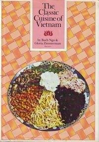 Ngo, Bach & Zimmerman, Gloria - The Classic Cuisine of Vietnam