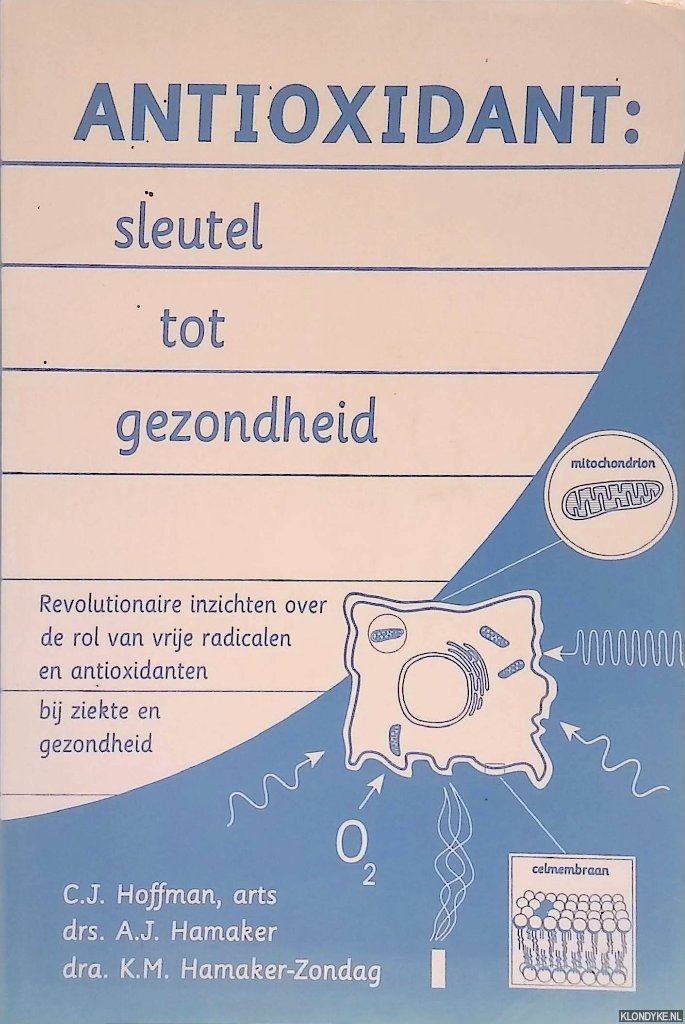 Hoffman, C. J. & A. J. Hamaker & K. M. Hamaker-Zondag - Antioxidant: sleutel tot gezondheid: revolutionaire inzichten over de rol van vrije radicalen en antioxidanten bij ziekte en gezondheid