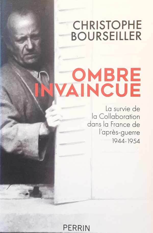 BOURSEILLER Christophe - Ombre invaincue - la survie de la Collaboration dans la France de l'après-guerre 1944-1954