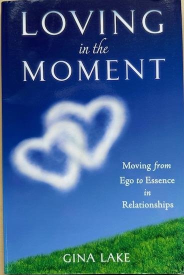 Lake, Gina - LOVING IN THE MOMENT moving from Ego to Essence in relationships.