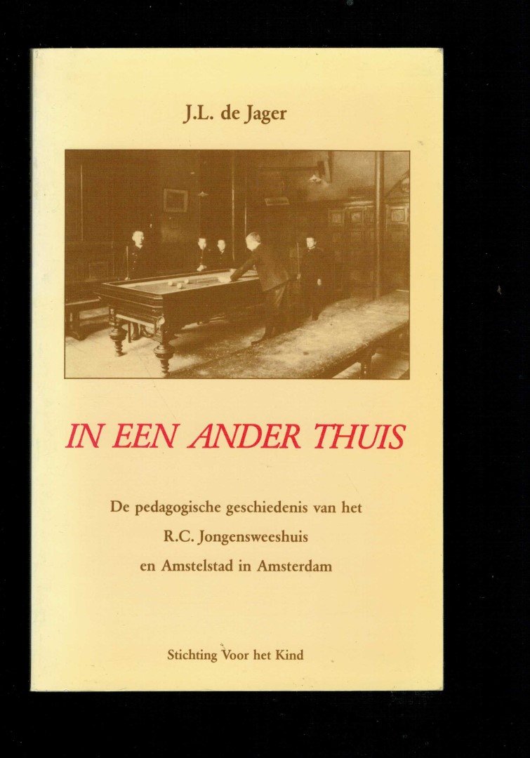 JAGER, J. L. de - In een ander thuis. De pedagogische geschiedenis van het R. C. Jongensweeshuis en Amstelstad in Amsterdam