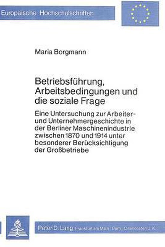 Borgmann, Maria. - Betriebsführung, Arbeitsbedingungen und die soziale Frage : e. Untersuchung zur Arbeiter- u. Unternehmergeschichte in d. Berliner Maschinenindustrie zwishen 1870 u. 1914 unter besonderer Beru¨cksichtigung d. Grossbetriebe.