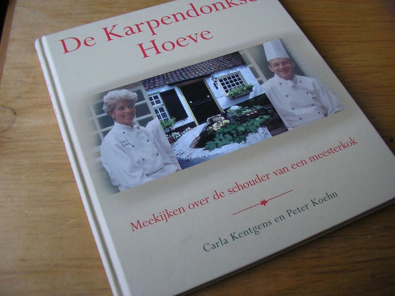 Kentgens, Carla (tekst) en Peter Koehn (receptuur) - De Karpendonkse Hoeve (meekijken over de schouder van een meesterkok) met kleurenfoto`s