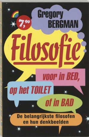 Bergman, Gregory - Filosofie voor in bed, op het toilet of in het bad  de belangrijkste filosofen en hun denkbeelden