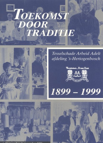 Auteurs (diverse) - Toekomst door Traditie (Tesselschade Arbeid Adelt, afdeling 's-Hertogenbosch 1899-1999)