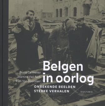 Wever, Bruno De - Belgen in oorlog / onbekende beelden sterke verhalen