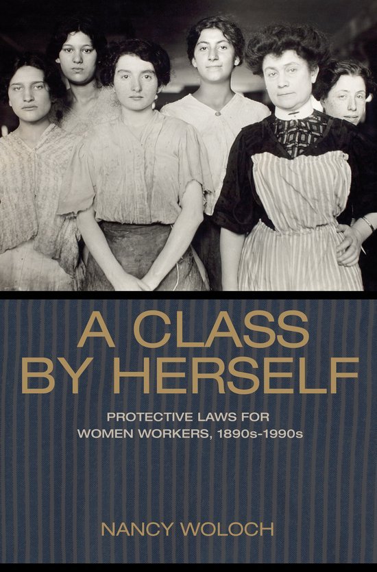 Woloch, Nancy. - A class by herself : protective laws for women workers, 1890s-1990s.