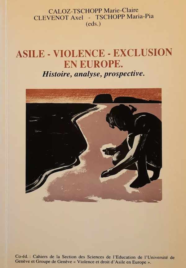 CALOZ-TSCHOPP Marie-Claire, CLEVENOT Axel, TSCHOPP Maria-Pia - Asile - Violence - Exclusion en Europe. Histoire, analyse, prospective