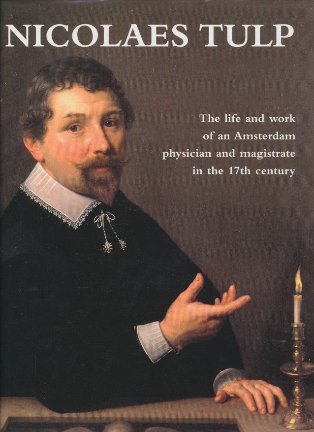 Dudok, van Heel, S.A.C. / Wesdorp, I.C.E. / Beijer, T. / Keeman, J.N. e.a. - Nicolaes Tulp. The life and work of an Amsterdam physician and magistrate in the 17th century.