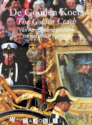 Thijs van Leeuwen, Alberto Stofberg - De gouden Koets / The Golden Coach. Van Amsterdams geschenk tot nationaal symbool