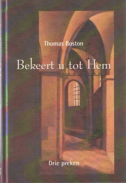 Boston, Thomas - Bekeert u tot Hem. Drie preken