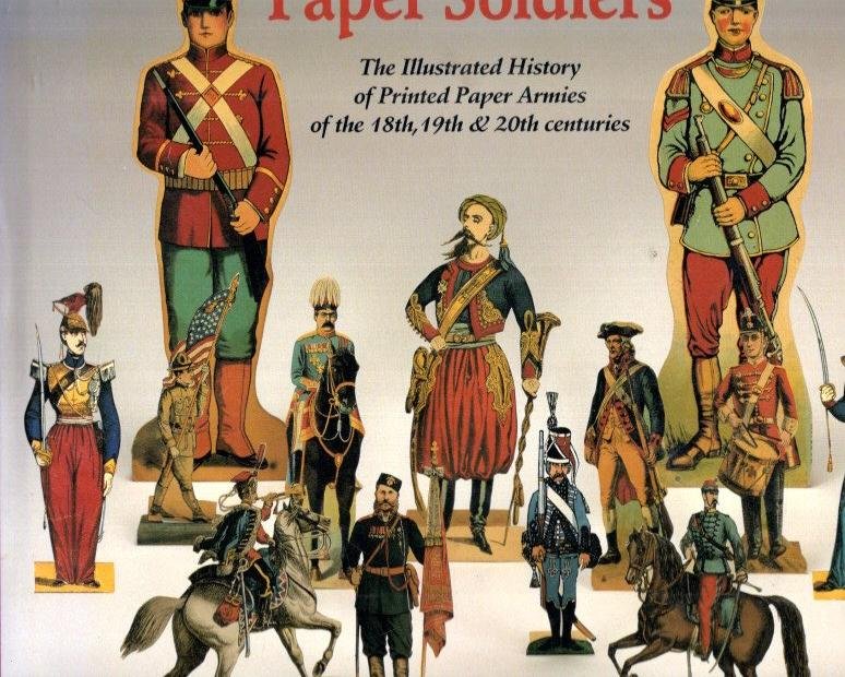 RYAN, Edward - Paper Soldiers - The Illustrated History of Printed Paper Armies of the 18th, 19th & 20th centuries.