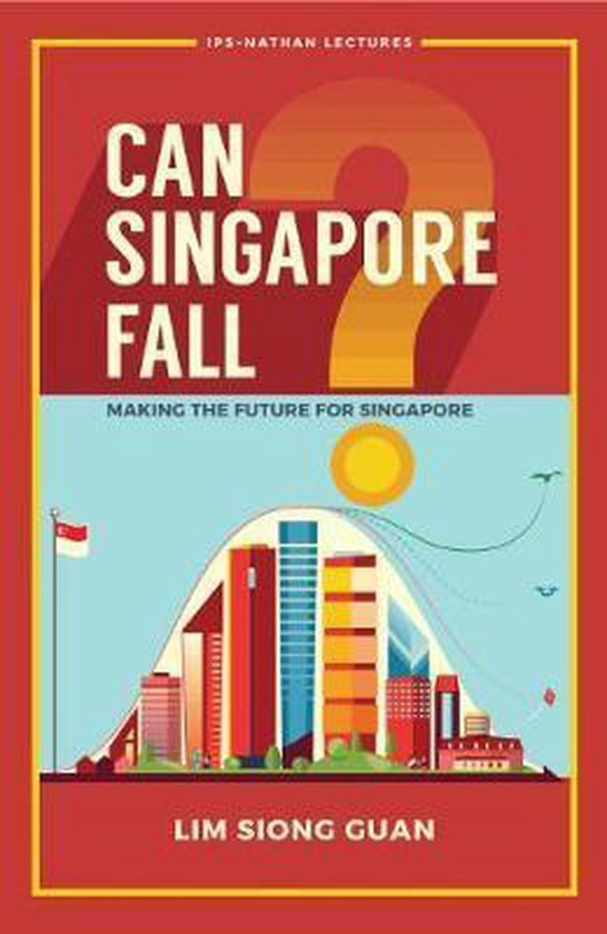 Siong Guan (Lee Kuan Yew School Of Public Policy, Nus, S'pore) Lim - Can Singapore Fall?: Making The Future For Singapore