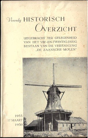 Zaanse Molen - Vervolg Historisch Overzicht uitgebracht ter gelegenheid van het vijf en twintig jarig bestaan van de Vereniging De Zaansche Molen 1935 17 maart 1950