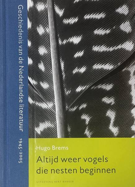 BREMS, HUGO. - Altijd weer vogels die nesten beginnen. Geschiedenis van de Nederlandse literatuur. 1945-2005.