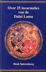 SPIERENBURG, HENK - Over 25 incarnaties van de Dalai Lama. Een speurtocht naar 24 voorgaande levens en zijn huidige leven