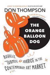 The Orange Balloon Dog - Bubbles, Turmoil and Avarice in the Contemporary Art Market