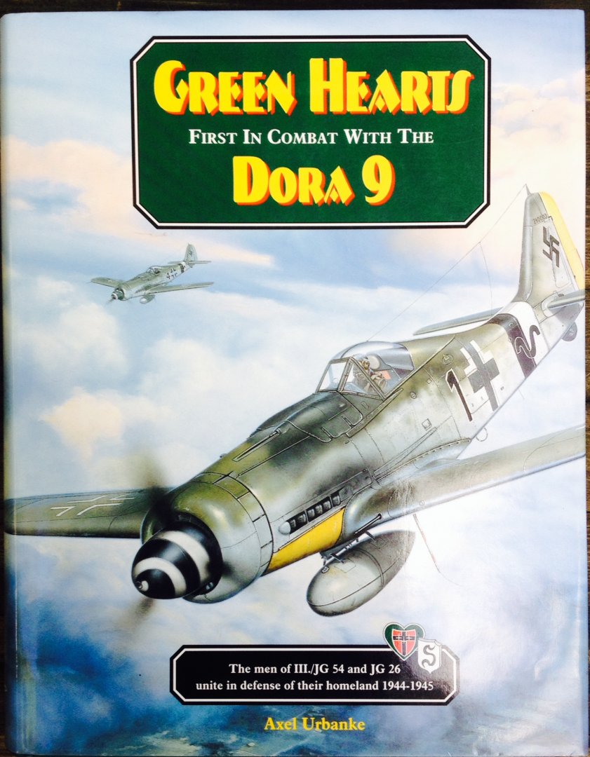 Urbanke,  Axel. - Green Hearts. First in Combat with the Dora 9. The men of III./JG 54 and JG 26 unite in defence of their homeland 1944-1945.