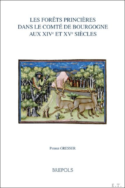 Pierre Gresser - forêts princières dans le comté de Bourgogne aux XIVe et XVe siècles