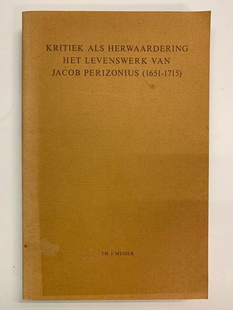 Th. J. Meijer - Kritiek als herwaardering ; Het levenswerk van Jacob Perizonius ( 1651-1715 )